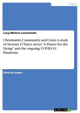 Christianity, Community and Crisis. A study of Stewart O'Nan's novel "A Prayer for theDying" and the ongoing COVID-19 Pandemic