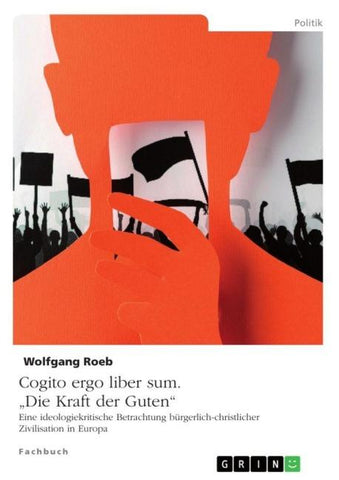 Cogito ergo liber sum. "Die Kraft der Guten"