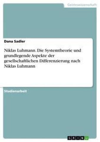 Niklas Luhmann. Die Systemtheorie und grundlegende Aspekte der gesellschaftlichen Differenzierung nach Niklas Luhmann