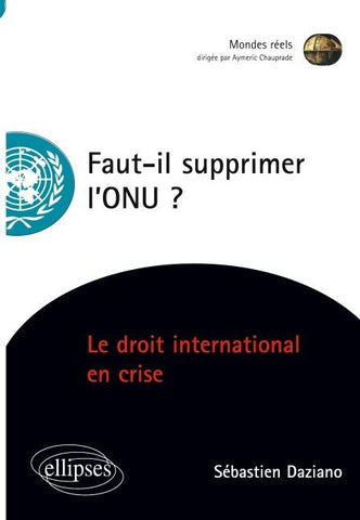 Faut-il supprimer l'ONU? Le droit international en crise