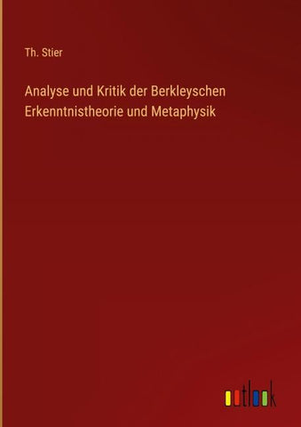 Analyse und Kritik der Berkleyschen Erkenntnistheorie und Metaphysik