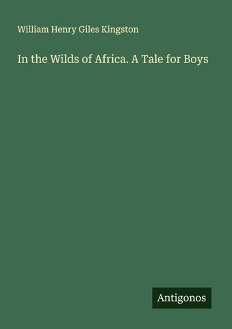 In the Wilds of Africa. A Tale for Boys