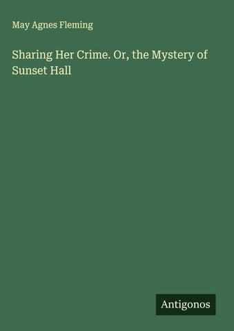 Sharing Her Crime. Or, the Mystery of Sunset Hall