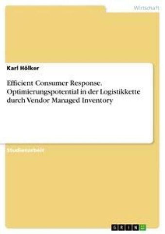 Efficient Consumer Response. Optimierungspotential in der Logistikkette durch Vendor Managed Inventory