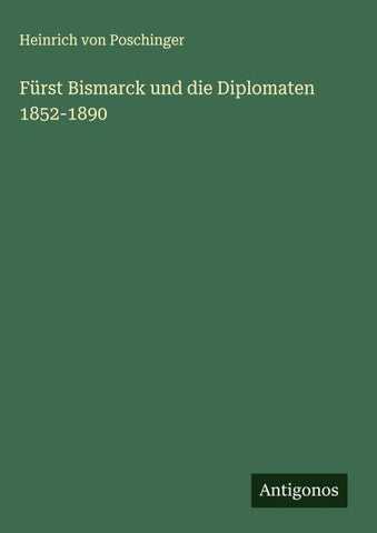 Fürst Bismarck und die Diplomaten 1852-1890