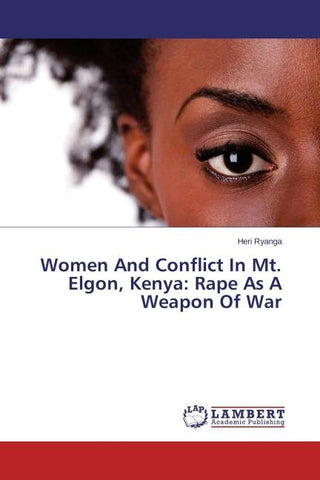 Women And Conflict In Mt. Elgon, Kenya: Rape As A Weapon Of War