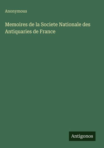Memoires de la Societe Nationale des Antiquaries de France
