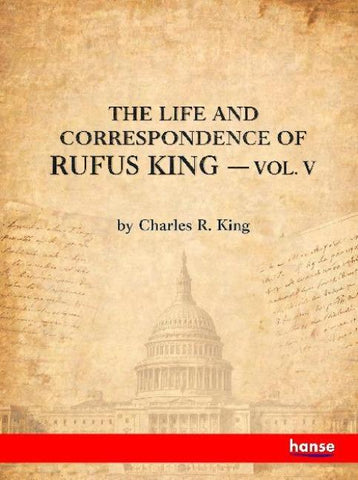 The Life and Correspondence of Rufus King