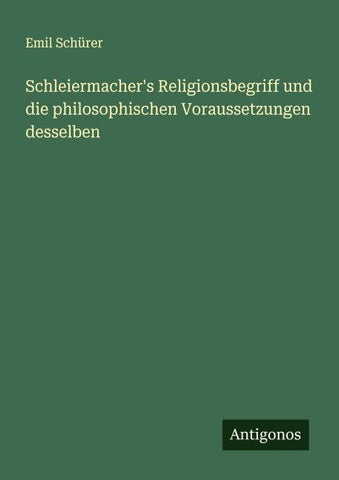 Schleiermacher's Religionsbegriff und die philosophischen Voraussetzungen desselben