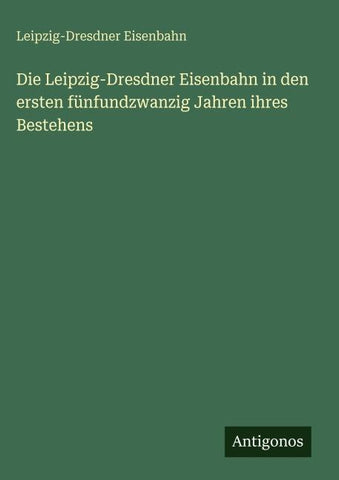 Die Leipzig-Dresdner Eisenbahn in den ersten fünfundzwanzig Jahren ihres Bestehens