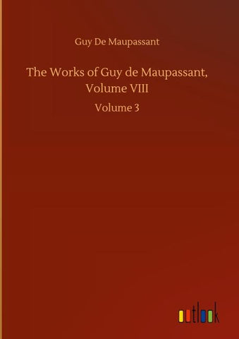 The Works of Guy de Maupassant, Volume VIII