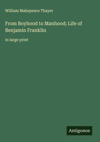 From Boyhood to Manhood; Life of Benjamin Franklin