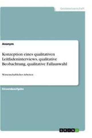 Konzeption eines qualitativen Leitfadeninterviews, qualitative Beobachtung, qualitative Fallauswahl