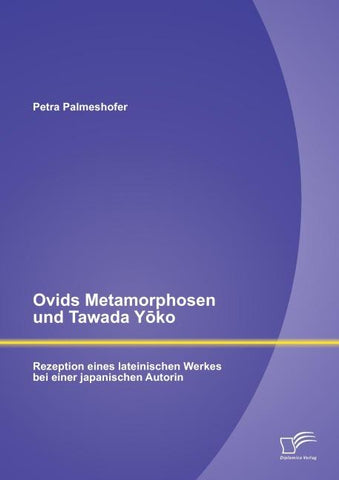 Ovids Metamorphosen und Tawada Y¿ko: Rezeption eines lateinischen Werkes bei einer japanischen Autorin
