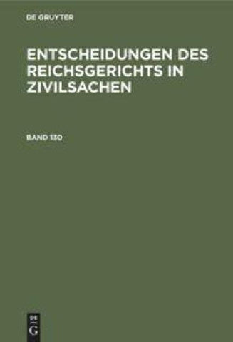 Entscheidungen des Reichsgerichts in Zivilsachen / Entscheidungen des Reichsgerichts in Zivilsachen. Band 130