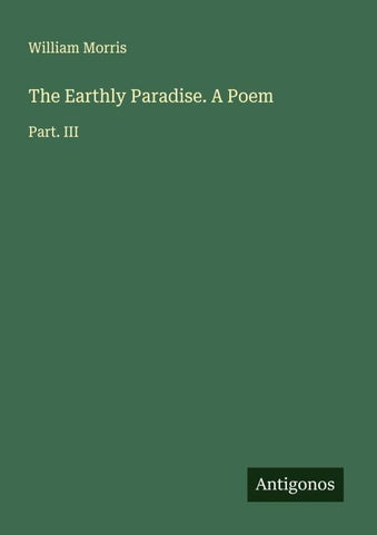 The Earthly Paradise. A Poem