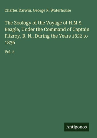 The Zoology of the Voyage of H.M.S. Beagle, Under the Command of Captain Fitzroy, R. N., During the Years 1832 to 1836