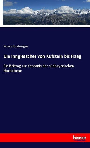 Die Inngletscher von Kufstein bis Haag
