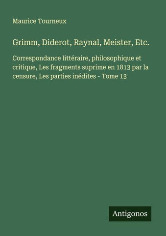 Grimm, Diderot, Raynal, Meister, Etc.