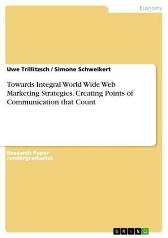 Towards Integral World Wide Web Marketing Strategies. Creating Points of Communication that Count