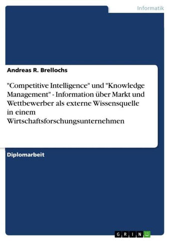 "Competitive Intelligence" und "Knowledge Management" - Information über Markt und Wettbewerber als externe Wissensquelle in einem Wirtschaftsforschungsunternehmen