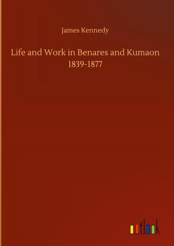 Life and Work in Benares and Kumaon 1839-1877