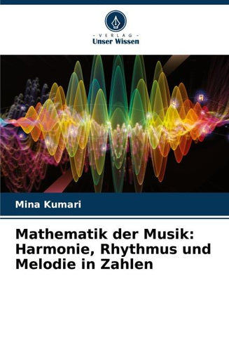 Mathematik der Musik: Harmonie, Rhythmus und Melodie in Zahlen