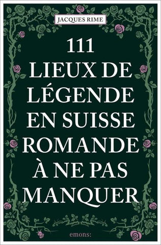 111 Lieux de légende en Suisse romande à ne pas manquer