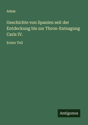 Geschichte von Spanien seit der Entdeckung bis zur Thron-Entsagung Carls IV.