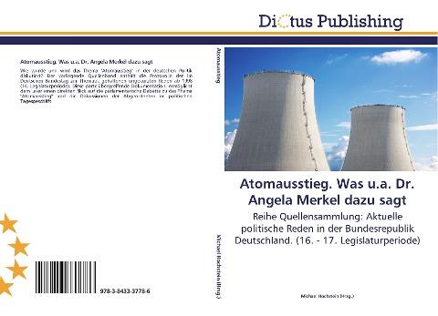Atomausstieg. Was u.a. Dr. Angela Merkel dazu sagt