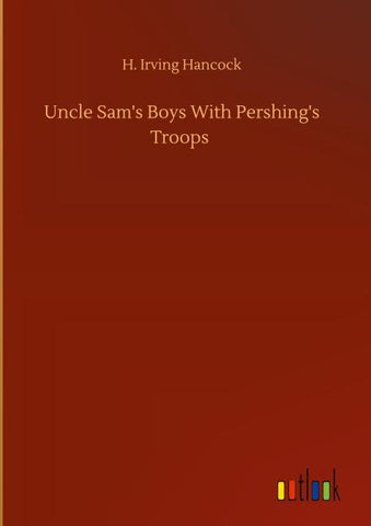 Uncle Sam's Boys With Pershing's Troops
