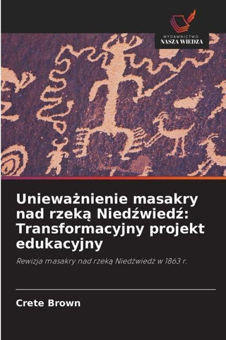 Uniewa¿nienie masakry nad rzek¿ Nied¿wied¿: Transformacyjny projekt edukacyjny