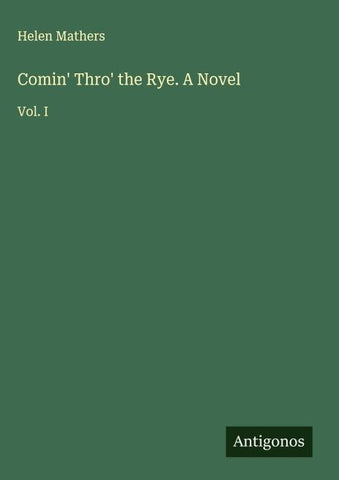 Comin' Thro' the Rye. A Novel
