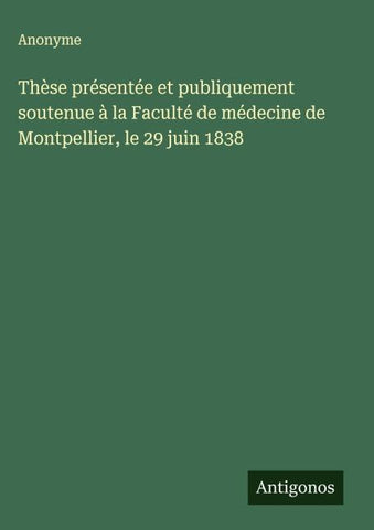 Thèse présentée et publiquement soutenue à la Faculté de médecine de Montpellier, le 29 juin 1838