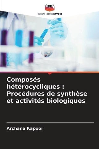 Composés hétérocycliques : Procédures de synthèse et activités biologiques