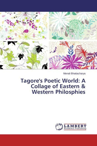 Tagore's Poetic World: A Collage of Eastern & Western Philosphies