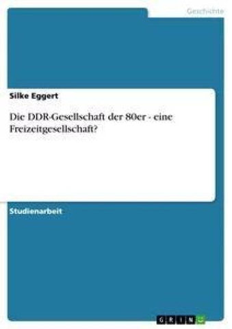 Die DDR-Gesellschaft der 80er - eine Freizeitgesellschaft?