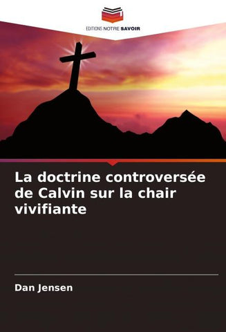 La doctrine controversée de Calvin sur la chair vivifiante