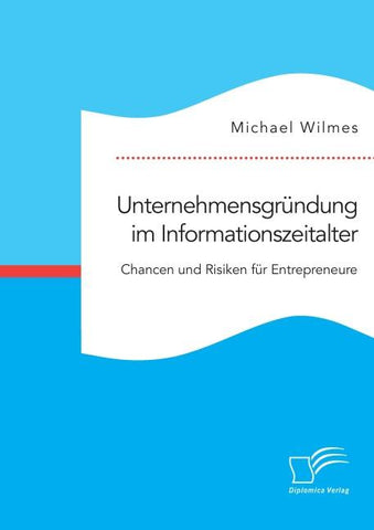 Unternehmensgründung im Informationszeitalter. Chancen und Risiken für Entrepreneure
