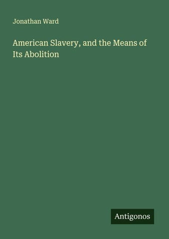 American Slavery, and the Means of Its Abolition