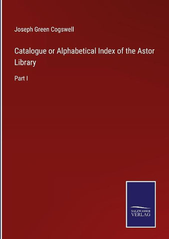 Catalogue or Alphabetical Index of the Astor Library
