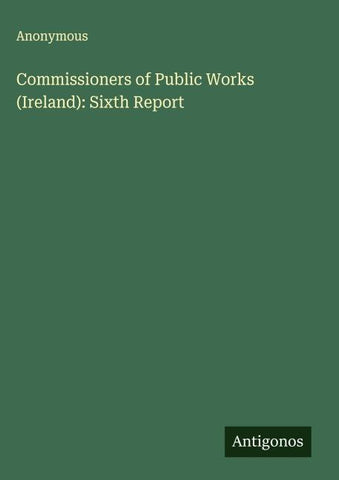 Commissioners of Public Works (Ireland): Sixth Report