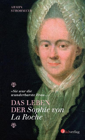 Das Leben der Sophie von La Roche - "Sie war die wunderbarste Frau …"