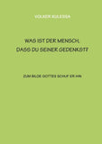 Was ist der Mensch, dass du seiner gedenkst?