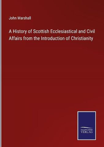 A History of Scottish Ecclesiastical and Civil Affairs from the Introduction of Christianity