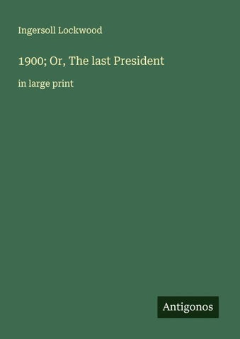 1900; Or, The last President