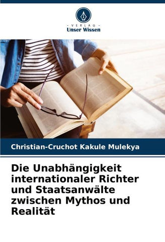 Die Unabhängigkeit internationaler Richter und Staatsanwälte zwischen Mythos und Realität