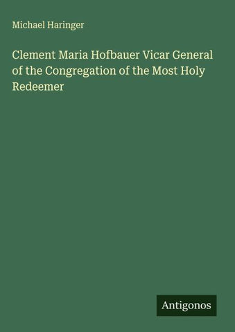 Clement Maria Hofbauer Vicar General of the Congregation of the Most Holy Redeemer
