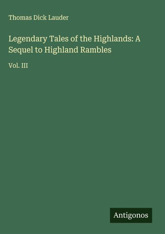 Legendary Tales of the Highlands: A Sequel to Highland Rambles