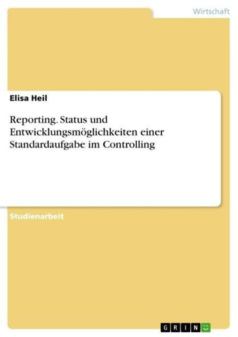 Reporting. Status und Entwicklungsmöglichkeiten einer Standardaufgabe im Controlling